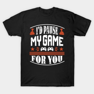 I'd Pause My Game For You T-Shirt